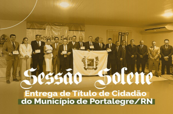 SESSÃO SOLENE -  ENTREGA DE TÍTULO DE CIDADÃO PORTALEGRENSE